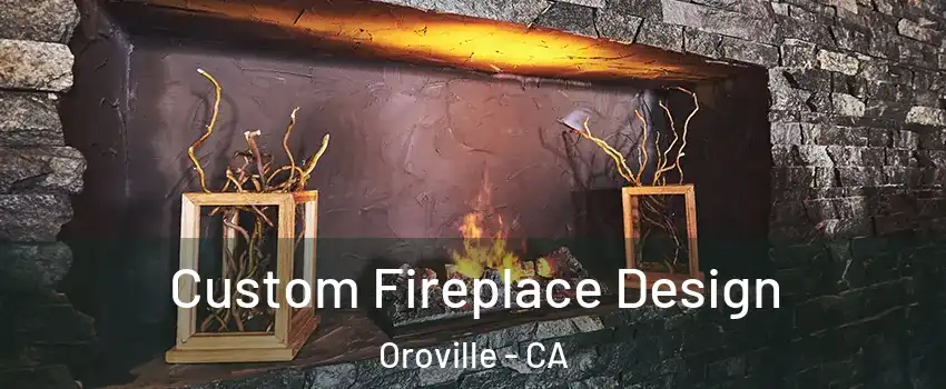  Custom Fireplace Design Oroville - CA