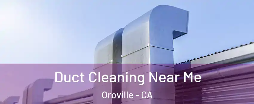 Duct Cleaning Near Me Oroville - CA