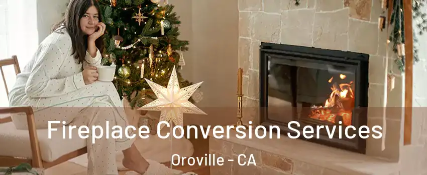  Fireplace Conversion Services Oroville - CA