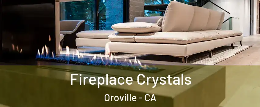  Fireplace Crystals Oroville - CA