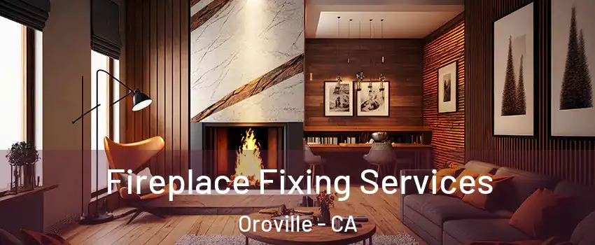  Fireplace Fixing Services Oroville - CA