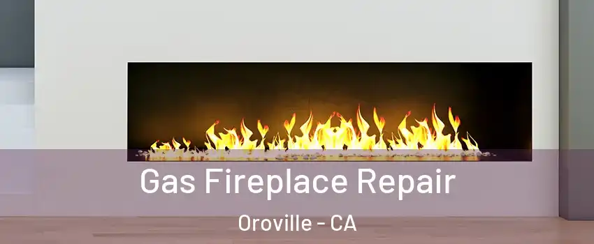  Gas Fireplace Repair Oroville - CA