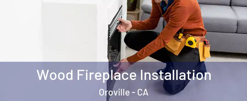  Wood Fireplace Installation Oroville - CA
