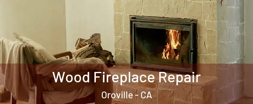  Wood Fireplace Repair Oroville - CA